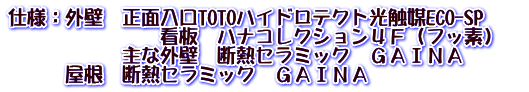 仕様：外壁　正面入口TOTOハイドロテクト光触媒ECO-SP 　　　　　　　　看板　ハナコレクション４Ｆ（フッ素）　 　　　　　　主な外壁　断熱セラミック　ＧＡＩＮＡ 　　　屋根　断熱セラミック　ＧＡＩＮＡ