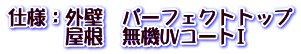 仕様：外壁　パーフェクトトップ 　　　屋根　無機UVコートI